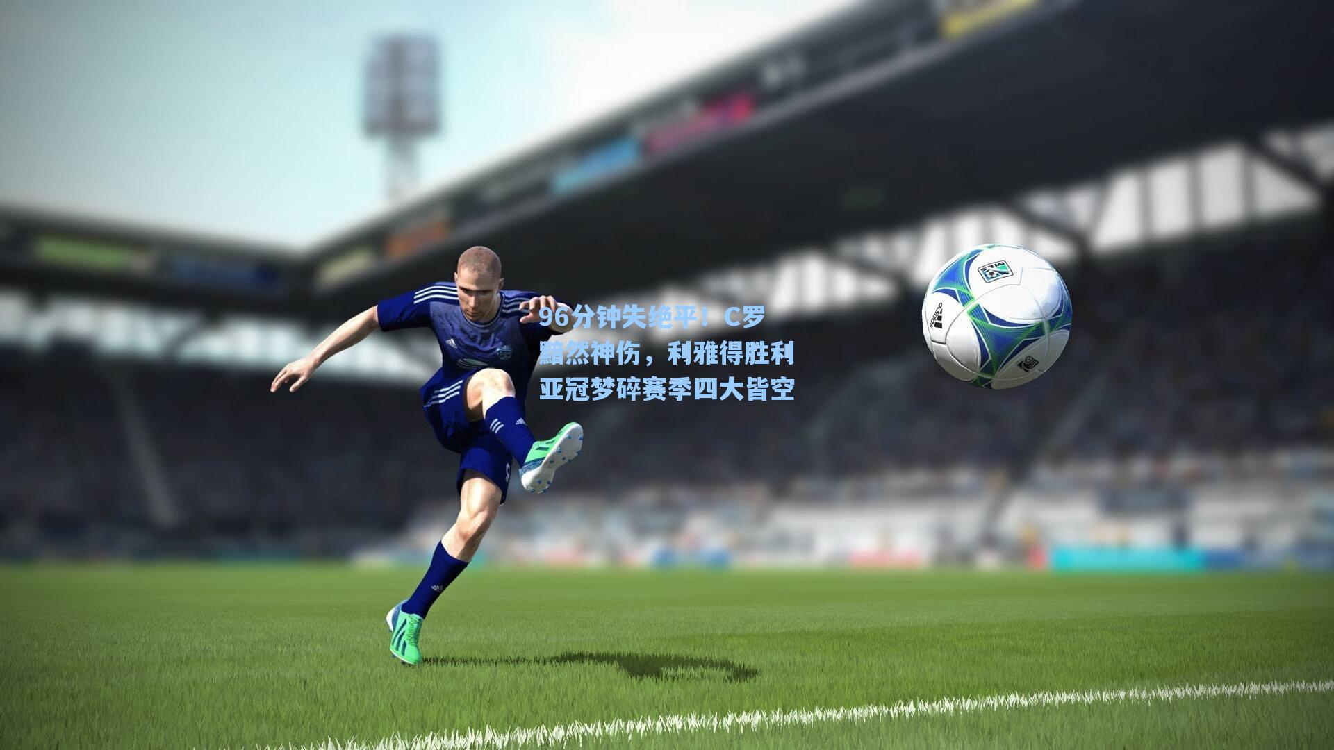96分钟失绝平!C罗黯然神伤,利雅得胜利亚冠梦碎赛季四大皆空