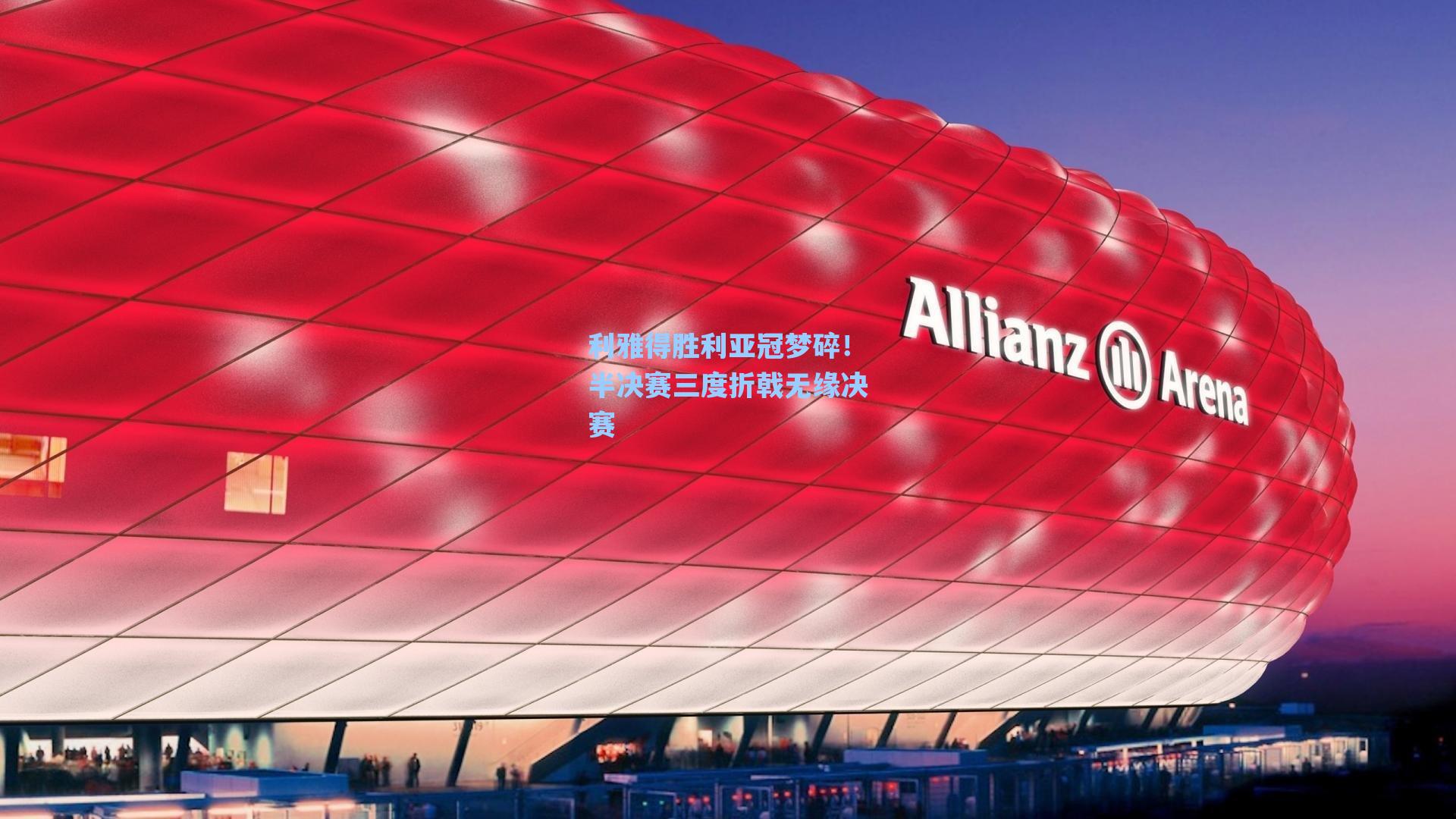 利雅得胜利亚冠梦碎！半决赛三度折戟无缘决赛