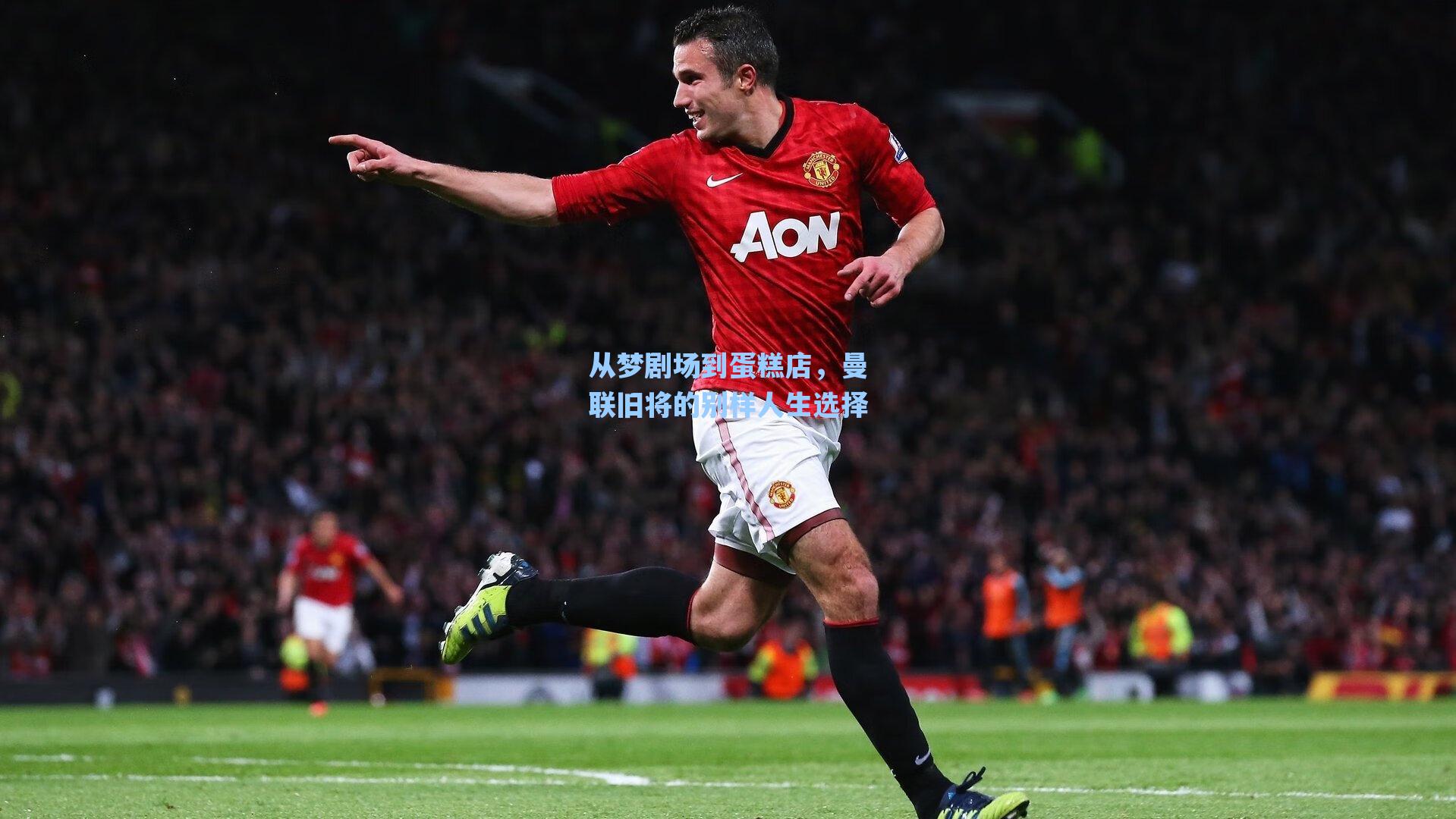 从梦剧场到蛋糕店,曼联旧将的别样人生选择