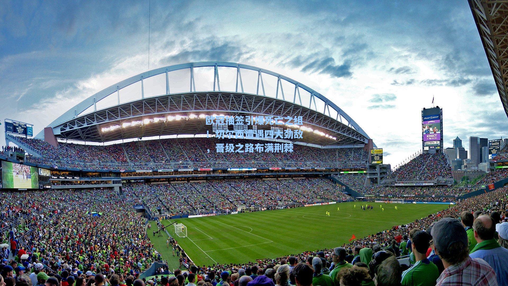 欧冠抽签引爆死亡之组!切尔西遭遇四大劲敌,晋级之路布满荆棘