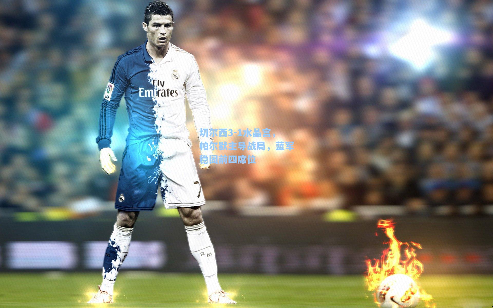 切尔西3-1水晶宫,帕尔默主导战局,蓝军稳固前四席位