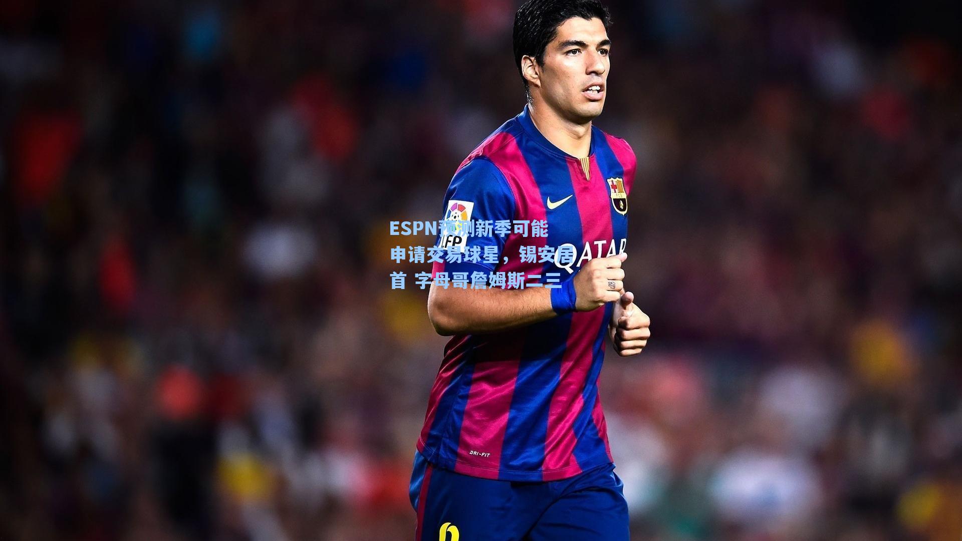 ESPN预测新季可能申请交易球星,锡安居首 字母哥詹姆斯二三